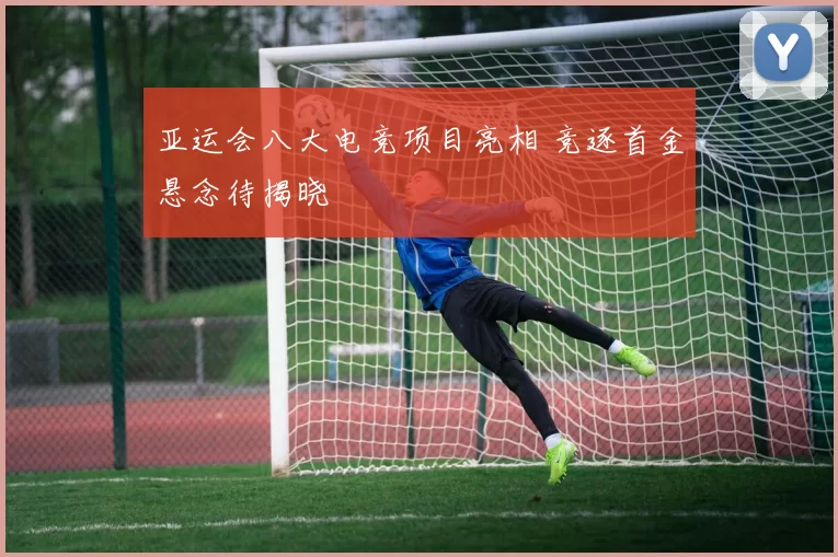 亚运会八大电竞项目亮相 竞逐首金悬念待揭晓