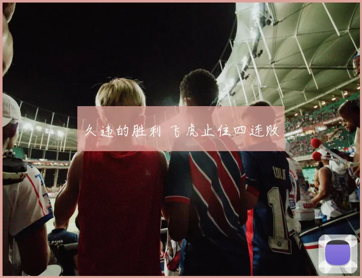 久违的胜利 飞虎止住四连败