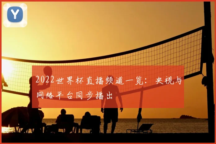 2022世界杯直播频道一览:央视与网络平台同步播出