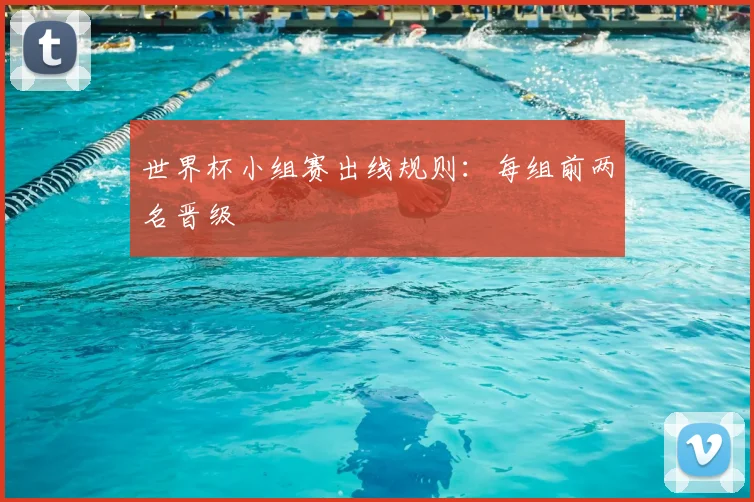 世界杯小组赛出线规则:每组前两名晋级