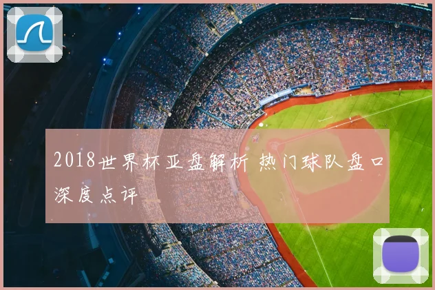 2018世界杯亚盘解析 热门球队盘口深度点评