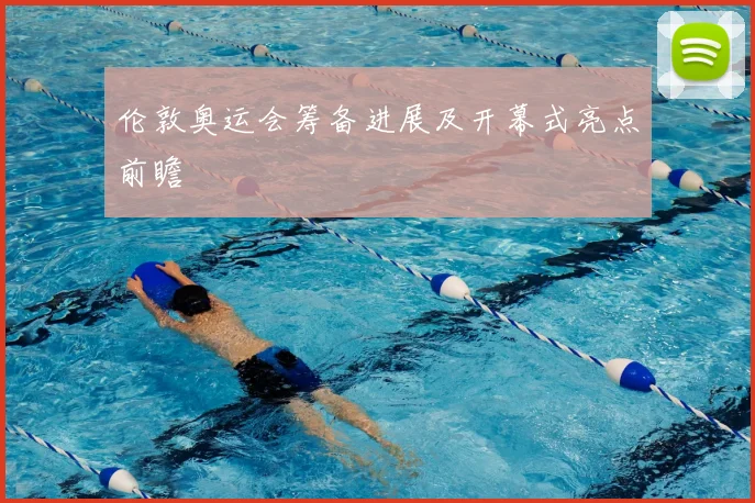 伦敦奥运会筹备进展及开幕式亮点前瞻